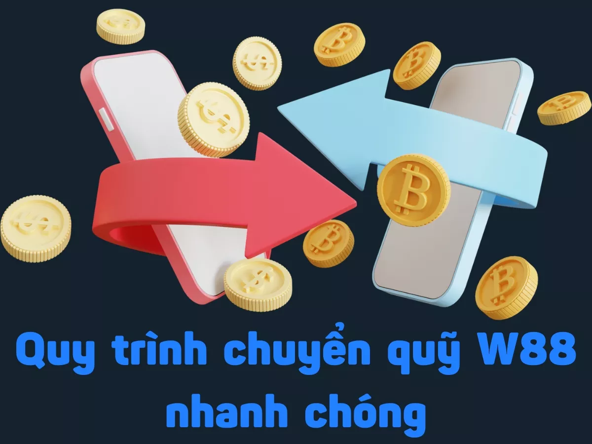 Quy trình chuyển quỹ W88 nhanh chóng